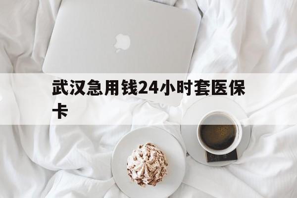 普洱最新武汉急用钱24小时套医保卡方法分析(最方便真实的普洱什么药店愿意给你套医保卡方法)