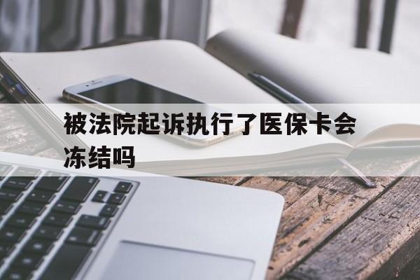 普洱最新被法院起诉执行了医保卡会冻结吗方法分析(最方便真实的普洱被执行人的医保卡法院能冻结吗方法)