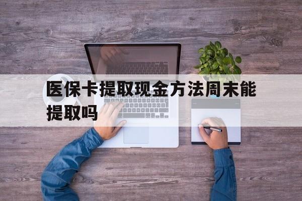 普洱最新医保卡提取现金方法周末能提取吗方法分析(最方便真实的普洱医保卡提取现金方法周末能提取吗安全吗方法)